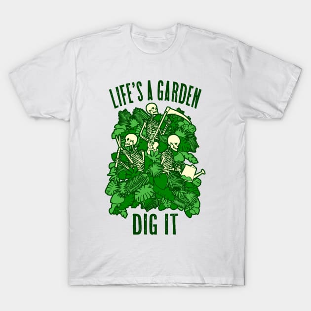 Life's A Garden Dig It Funny Gardening Skeleton Gardener T-Shirt by Grandeduc